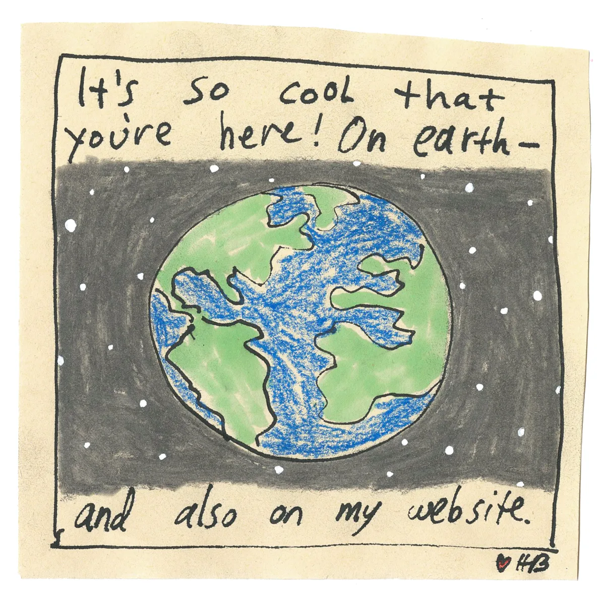 Comic panel of the Earth among stars, signed HB with a heart. Caption: It's so cool that you're here! On earth, and also on my website.